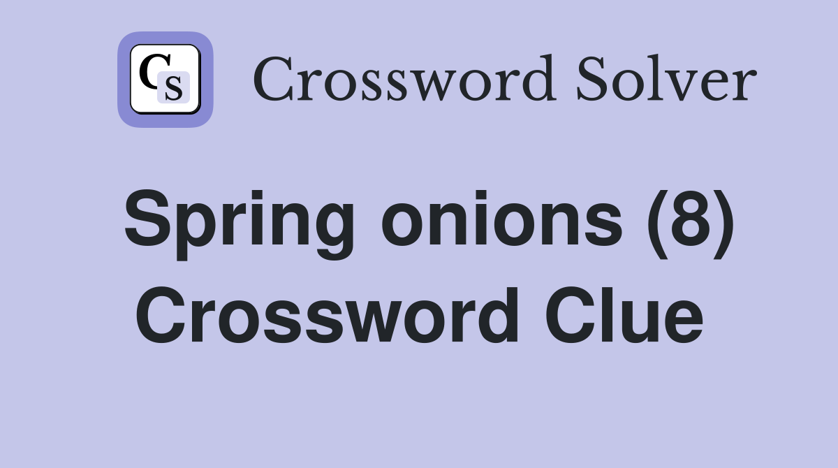 Spring onions (8) Crossword Clue Answers Crossword Solver